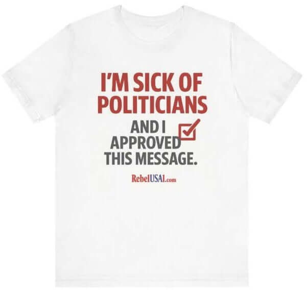 I’m Sick of Politicians – And I Approved This Message-  “If you’ve had enough" of the circus, wear your protest.”- RebelUSA1