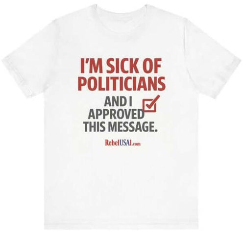 I’m Sick of Politicians – And I Approved This Message-  “If you’ve had enough" of the circus, wear your protest.”- RebelUSA1